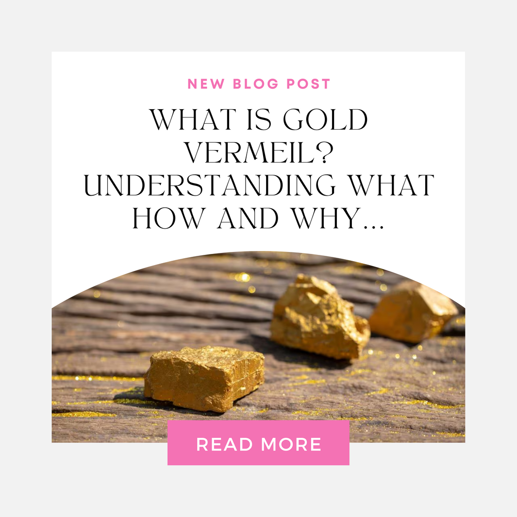 What is Gold Vermeil? Understanding what how and why...