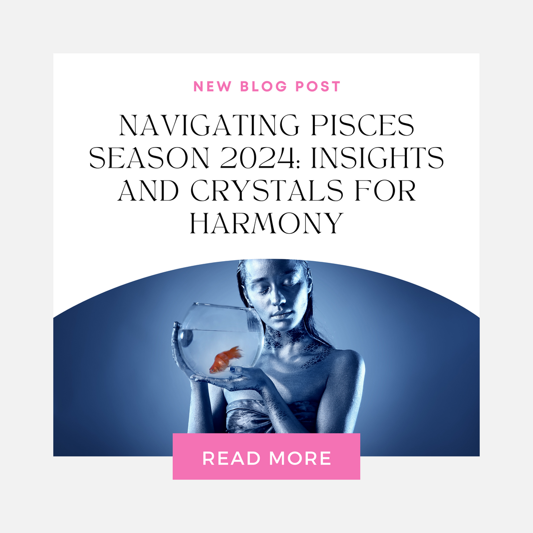 Navigating Pisces Season 2024: Insights and Crystals for Harmony